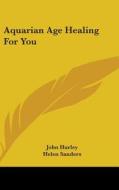 Aquarian Age Healing For You di JOHN HURLEY edito da Kessinger Publishing