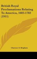 British Royal Proclamations Relating to America, 1603-1783 (1911) edito da Kessinger Publishing