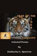 Year Of The Tiger: Poems Of 2010 di Katharine L. Sparrow edito da Lulu.com