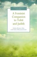 A Feminist Companion to Tobit and Judith di Dummy Author edito da Bloomsbury Publishing PLC