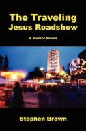 The Traveling Jesus Roadshow di Stephen Brown edito da AUTHORHOUSE