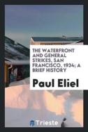 The Waterfront and General Strikes, San Francisco, 1934; A Brief History di Paul Eliel edito da LIGHTNING SOURCE INC