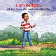 I Am Reggie...: Life from the Eyes of an Exceptionally Different Boy di T. L. Tucker edito da Create Space
