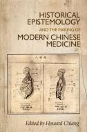 Historical Epistemology and the Making of Modern Chinese Medicine di Chiang Howard edito da Manchester University Press
