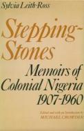 Stepping Stones: Memoirs of Colonial Nigeria 1907 -1960 di Sylvia Leith-Ross edito da Peter Owen Publishers