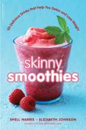 Skinny Smoothies: 101 Delicious Drinks That Help You Detox and Lose Weight di Shell Harris, Elizabeth Johnson edito da DA CAPO LIFELONG BOOKS