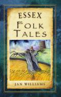 Essex Folk Tales di Jan Williams edito da The History Press Ltd