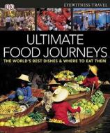 Ultimate Food Journeys: The World's Best Dishes & Where to Eat Them di TRAVEL DK edito da DK Publishing (Dorling Kindersley)