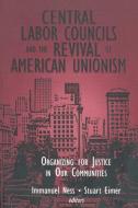 Central Labor Councils and the Revival of American Unionism: Organizing for Justice in Our Communities di Immanuel Ness, Stuart Eimer edito da Taylor & Francis Ltd