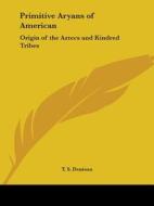 Primitive Aryans Of American: Origin Of The Aztecs And Kindred Tribes (1908) di T.S. Denison edito da Kessinger Publishing Co