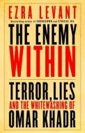 The Enemy Within: Terror, Lies, and the Whitewashing of Omar Khadr di Ezra Levant edito da MCCLELLAND & STEWART