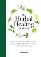The Herbal Healing Handbook: Discover Traditional Herbal Remedies to Treat Everyday Ailments and Common Conditions the N di Jade Britton edito da CHARTWELL BOOKS