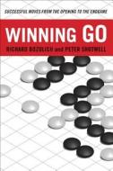 Winning Go: Successful Moves from the Opening to the Endgame di Richard Bozulich, Peter Shotwell edito da TUTTLE PUB