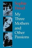 My Three Mothers and Other Passions di Sophie Freud edito da New York University Press