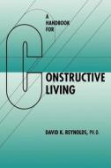 A Handbook for Constructive Living di David K. Reynolds edito da UNIV OF HAWAII PR
