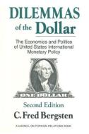 Dilemmas of the Dollar: Economics and Politics of United States International Monetary Policy di C. Fred Bergsten edito da Taylor & Francis Inc