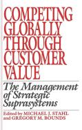Competing Globally Through Customer Value di Gregory M. Bounds, Michael J. Stahl edito da Quorum Books