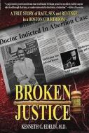 Broken Justice: A True Story of Race, Sex and Revenge in a Boston Courtroom di Kenneth C. Edelin edito da POND VIEW PR