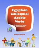 Egyptian Colloquial Arabic Verbs: Conjugation Tables and Grammar di Matthew Aldrich edito da Lingualism