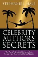 Celebrity Authors Secrets di Stephanie J. Hale edito da Powerhouse Publications