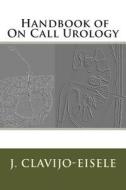 Handbook of on Call Urology di MR Jorge Clavijo-Eisele Febu edito da Urology Solutions Publishing