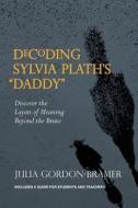 Decoding Sylvia Plath's Daddy: Discover the Layers of Meaning Beyond the Brute di Julia Gordon-Bramer edito da Michael Oropollo Jr.