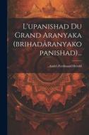 L'upanishad Du Grand Aranyaka (brihadâranyakopanishad)... di André-Ferdinand Herold edito da LEGARE STREET PR
