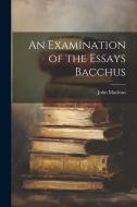 An Examination of the Essays Bacchus di John Maclean edito da LEGARE STREET PR