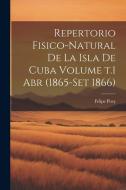 Repertorio fisico-natural de la isla de Cuba Volume t.1 abr (1865-set 1866) di Felipe Poey edito da LEGARE STREET PR