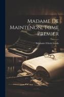 Madame de Maintenon, Tome Premier di Stéphanie Félicité Genlis edito da LEGARE STREET PR