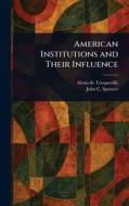 American Institutions and Their Influence di Alexis De Tocqueville, John C (John Canfield) Spencer edito da Creative Media Partners, LLC