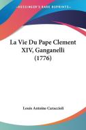 La Vie Du Pape Clement XIV, Ganganelli (1776) di Louis Antoine De Caraccioli, Louis Antoine Caraccioli edito da Kessinger Publishing
