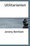 Utilitarianism di Jeremy Bentham edito da Bibliolife