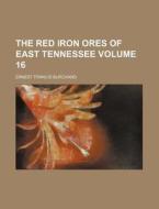 The Red Iron Ores of East Tennessee Volume 16 di Ernest Francis Burchard edito da Rarebooksclub.com