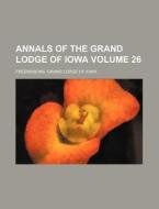 Annals of the Grand Lodge of Iowa Volume 26 di Freemasons Grand Lodge of Iowa edito da Rarebooksclub.com