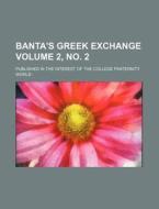 Banta's Greek Exchange Volume 2, No. 2; Published in the Interest of the College Fraternity World di Books Group edito da Rarebooksclub.com