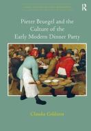 Pieter Bruegel and the Culture of the Early Modern Dinner Party di Claudia Goldstein edito da Taylor & Francis Ltd