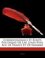 Correspondance Et Écrits Politiques De S.M. Louis Xviii, Roi De France Et De Navarre di Louis edito da Nabu Press