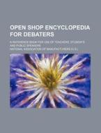 Open Shop Encyclopedia For Debaters; A R di Natio Manufacturers edito da Rarebooksclub.com