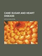Cane Sugar And Heart Disease di Arthur Goulston edito da Rarebooksclub.com