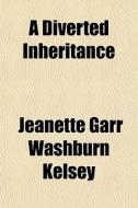 A Diverted Inheritance di Jeanette Garr Washburn Kelsey edito da General Books