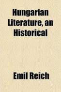 Hungarian Literature, An Historical di Emil Reich edito da General Books