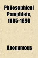 Philosophical Pamphlets, 1885-1896 di Anonymous edito da General Books
