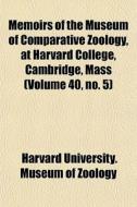 Memoirs Of The Museum Of Comparative ZoÃ¯Â¿Â½logy, At Harvard College, Cambridge, Mass (volume 40, No. 5) di Harvard University Museum of Zoology edito da General Books Llc