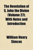The Revelation Of S. John The Divine Vo di William Henry Simcox edito da General Books