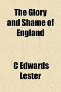 The Glory And Shame Of England di C. Edwards Lester edito da General Books