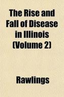 The Rise And Fall Of Disease In Illinois di Rawlings edito da Lightning Source Uk Ltd