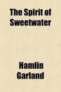 The Spirit Of Sweetwater di Hamlin Garland edito da General Books Llc