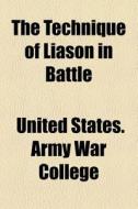 The Technique Of Liason In Battle di United States Army War College edito da General Books Llc