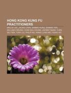 Hong Kong kung fu practitioners di Source Wikipedia edito da Books LLC, Reference Series